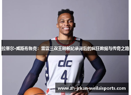 拉塞尔·威斯布鲁克：雷霆三双王刷新纪录背后的疯狂数据与传奇之路
