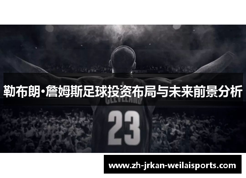 勒布朗·詹姆斯足球投资布局与未来前景分析