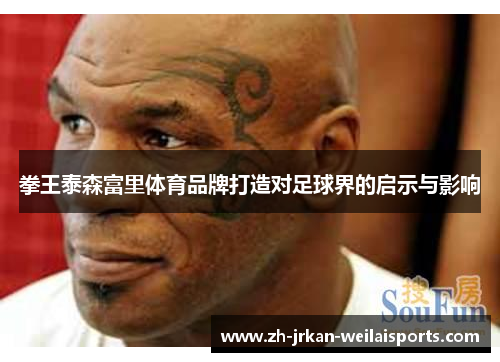 拳王泰森富里体育品牌打造对足球界的启示与影响